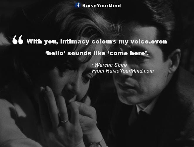 With you, intimacy colours my voice.even 'hello' sounds like 'come here. Warson Shire