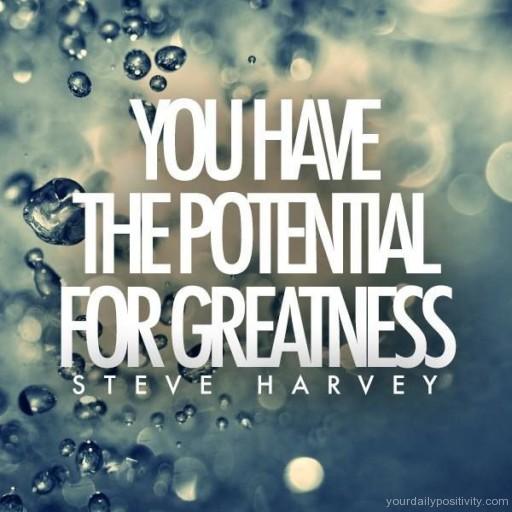You Have Potential for greatness. Steve Harvey