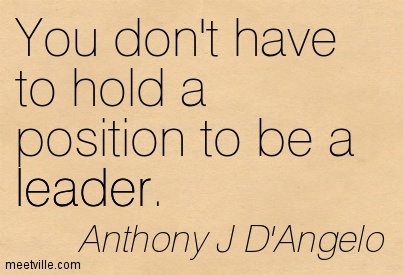 You don’t have to hold a position to be a leader. Anothony J D’Angelo