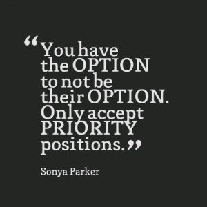 You have the OPTION to not be their OPTION. Only accept PRIORITY positions. Sonya Parker