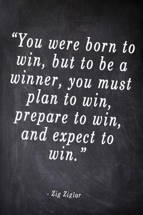 You were born to win, but to be a winner, you must plan to win, prepare to win, and expect to win. Zig Ziglar