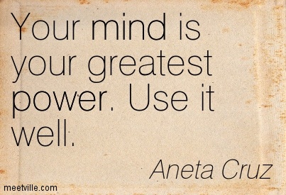 Your mind is your greatest power. Use it well. Aneta Cruz