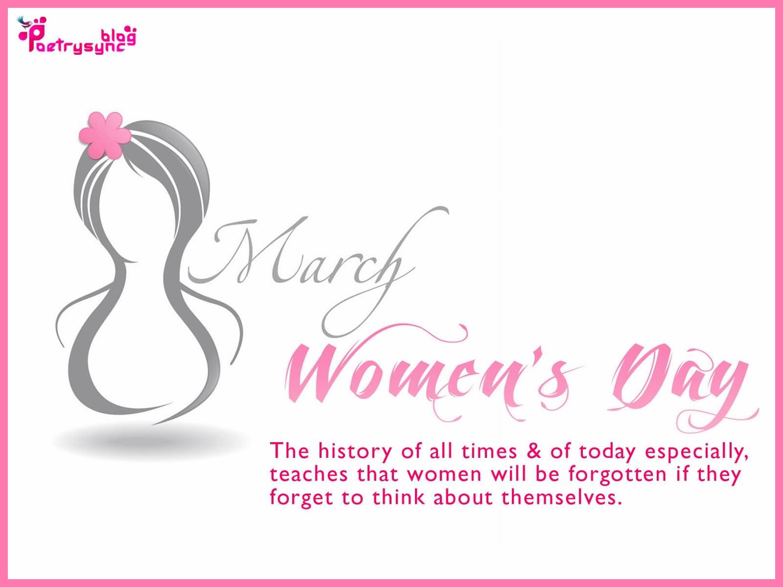 8 March Women's Day The History Of All Times & Of Today Especially, Teaches That Women Will Be Forgotten If They Forget To Think About Themselves.