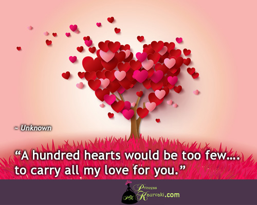A hundred hearts would be too few ... to carry all my love for you.