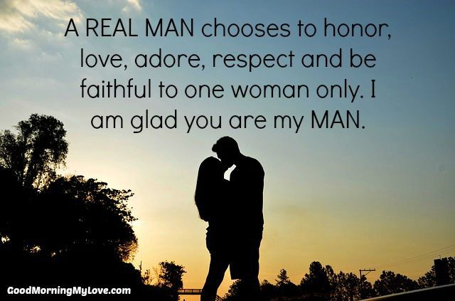 A real man chooses to honor, love, respect, adore and be faithful to one woman.