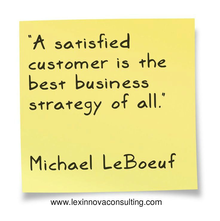 A satisfied customer is the best business strategy of all. Michael Le Boeuf