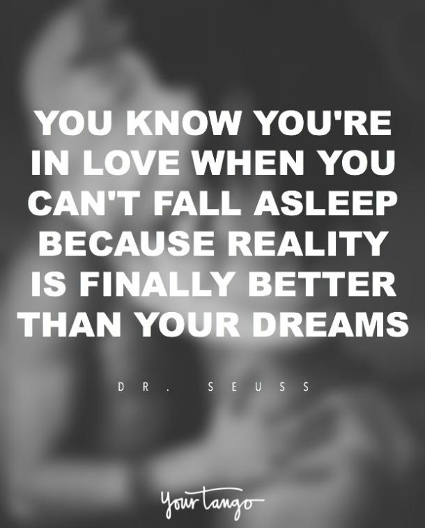Dr. Seuss — 'You know you're in love when you can't fall asleep because reality is finally better than your dreams
