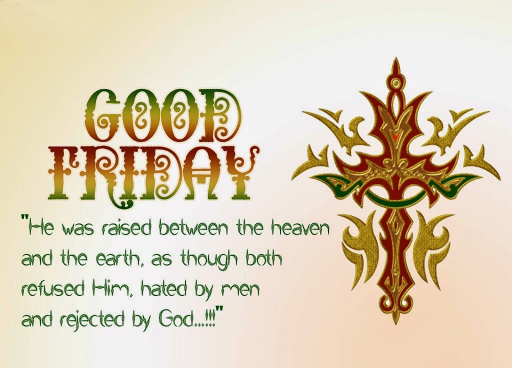 Good Friday He Was Raised Between The Heaven And The Earth As Though Both Refused Him, Hated By Men And Rejected By God