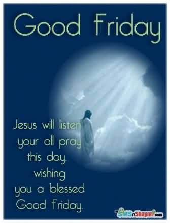 Good Friday Jesus Will Listen Your All Pray This Day. Wishing You A Blessed Good Friday