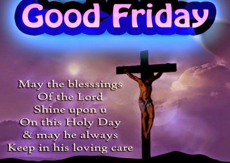 Good Friday May The Blessings Of The Lord Shine Upon You On This Holy Day & May He Always Keep In His Loving Care