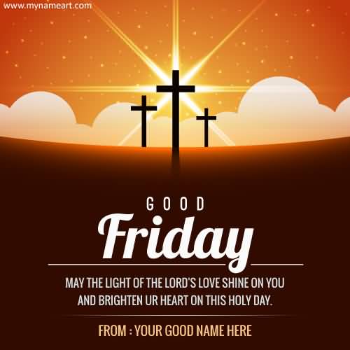 Good Friday May The Light Of The Lord's Love Shine On You And Brighten Your Heart On This Holy Day Greeting Card