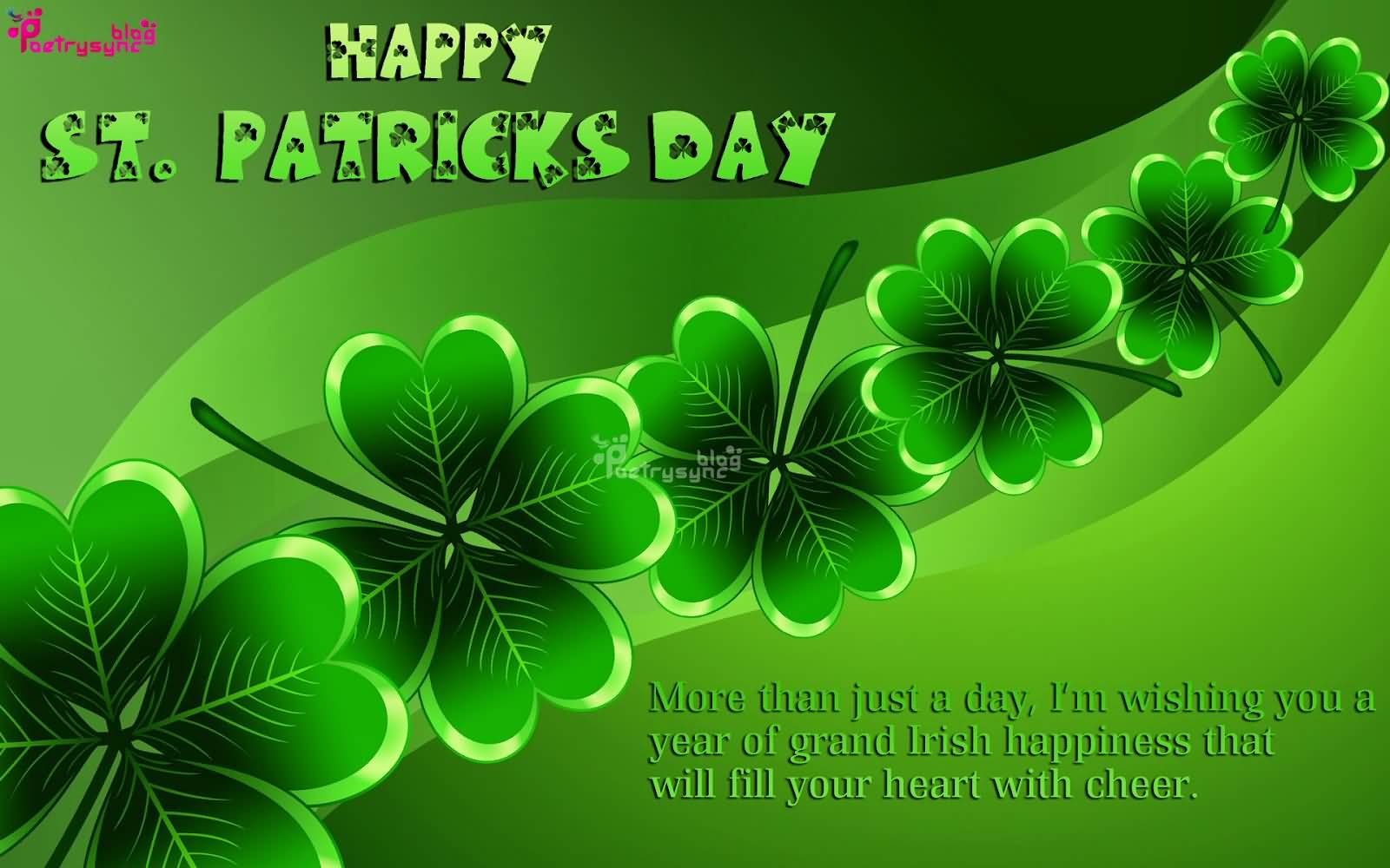Happy Saint Patrick’s Day More Than Just A Day, I’m Wishing You A Year Of Grand Irish Happiness That Will Fill Your Heart With Cheer
