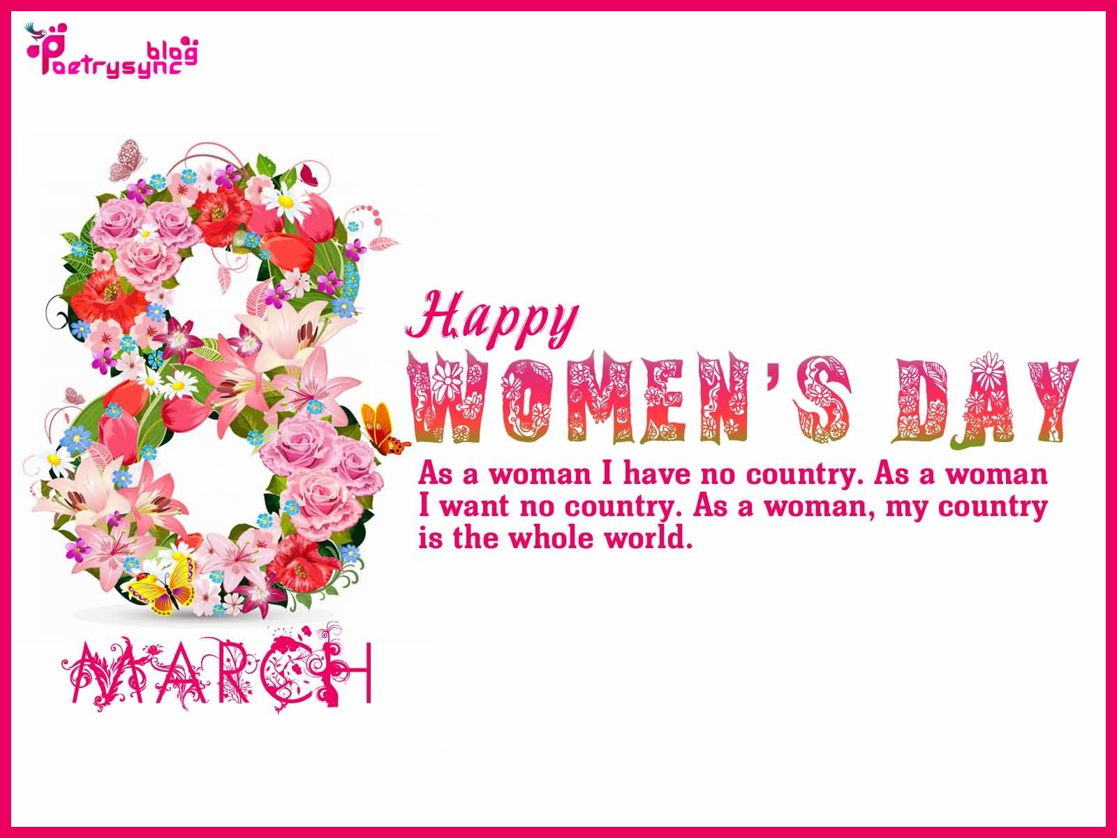 Happy Women's Day As A Woman I Have No Country. As A Woman I Want No Country. As A Woman, My Country Is The Whole World