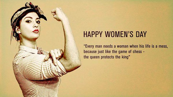 Happy Women's Day Every Man Needs A Woman When His Life Is A Mess, Because Just Like The Game Of Chess The Queen Protects The King