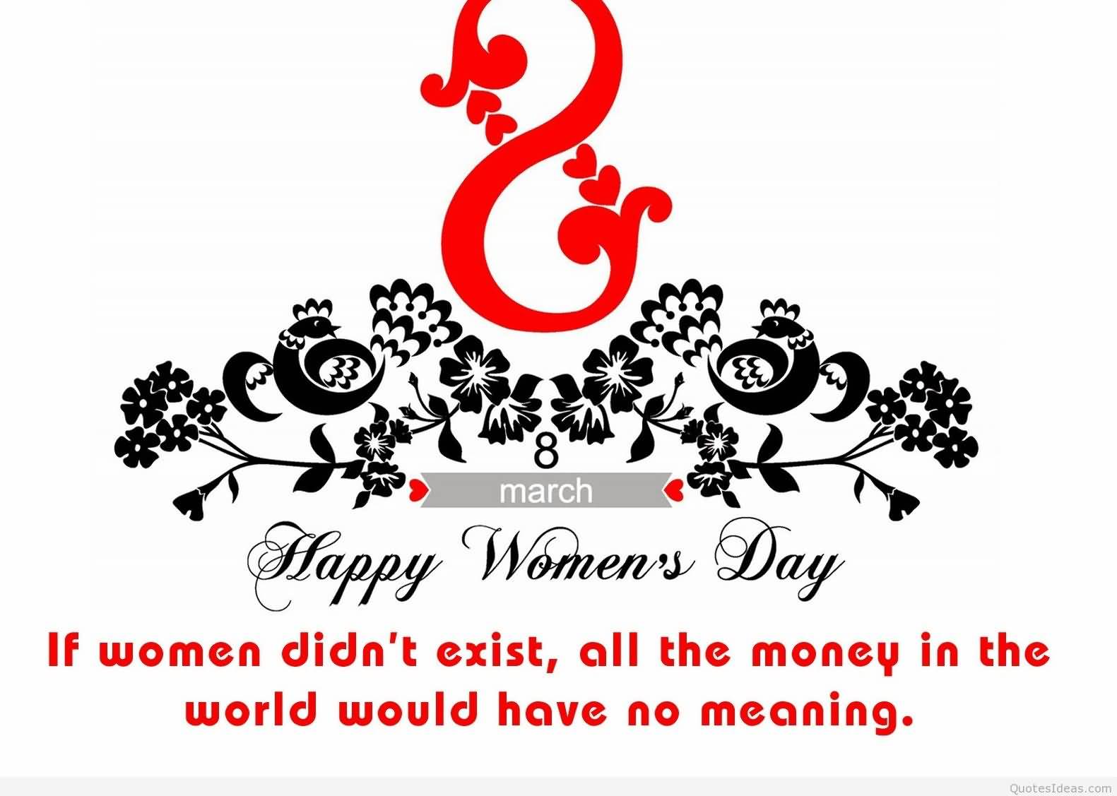 Happy Women's Day If Women Didn't Exist, All The Money In The World Would Have No Meaning