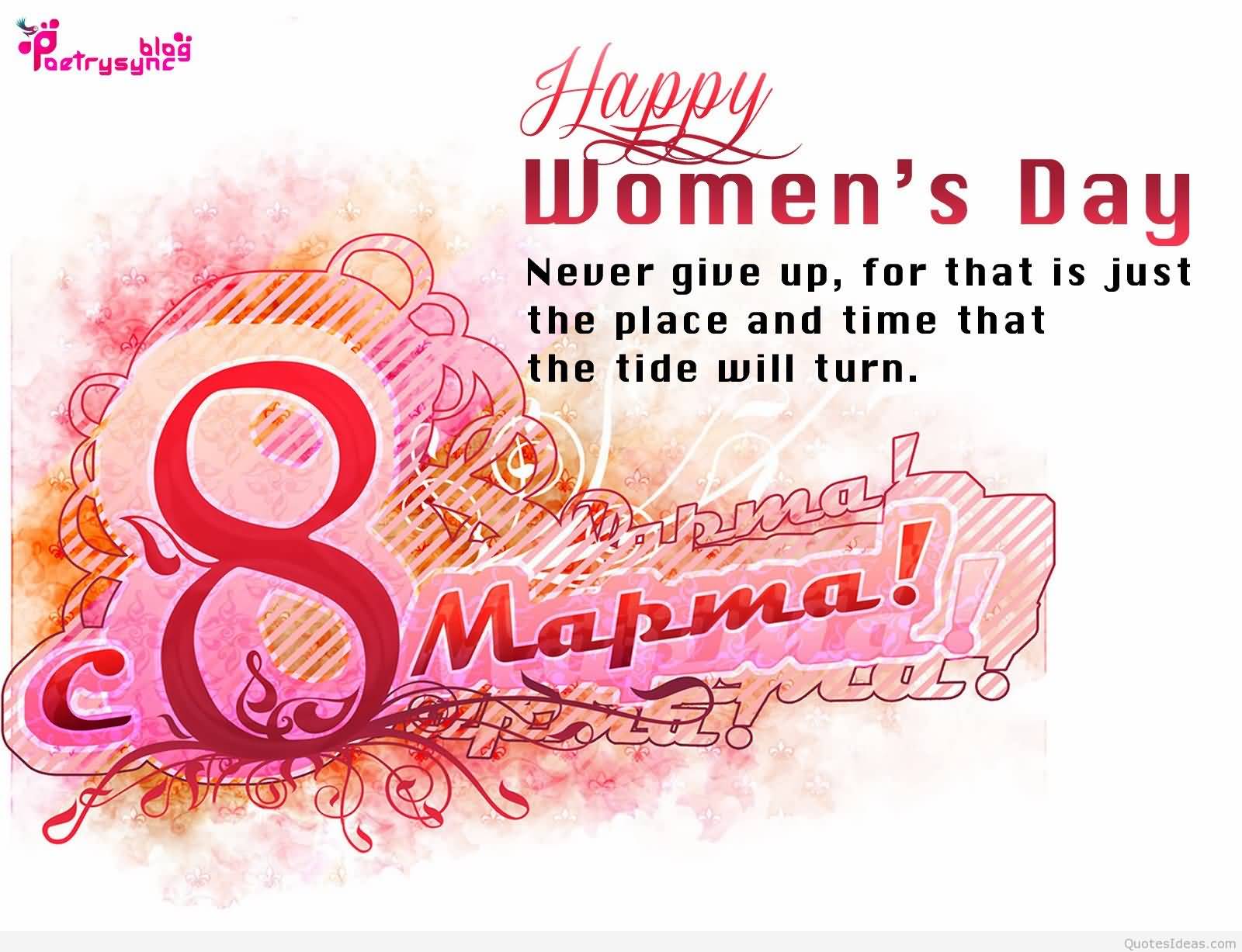 Happy Women's Day Never Give Up, For That Is Just The Place and Time That The Tide Will Turn