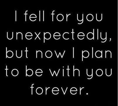 I fell for you unexpectedly, but now i plan to be with you forever.
