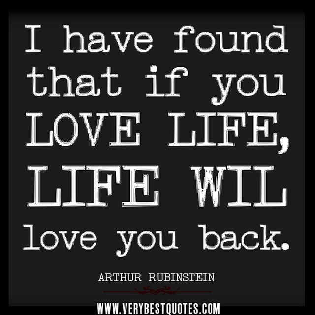 I have found that if you love life,life will love you back.