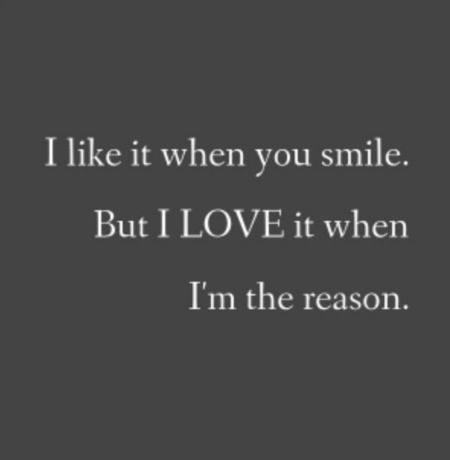 I like it when you smile, but I love it when I’m the reason