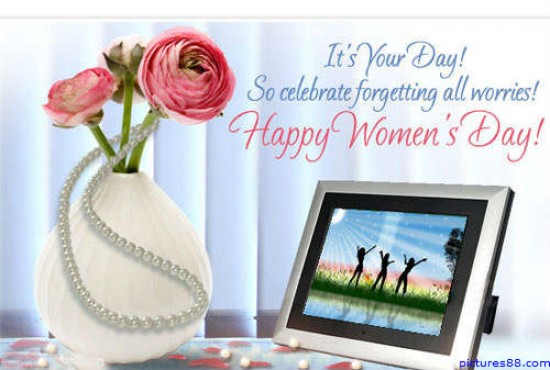 It's Your Day So Celebrate Forgetting All Worries Happy Women's Day