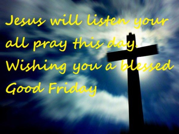 Jesus Will Listen Your All Pray This Day Wishing You A Blessed Good Friday