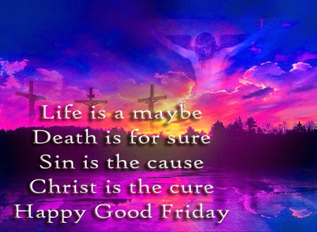 Life Is A Maybe Death Is For Sure Sin Is The Cause Christ Is The Cure Happy Good Friday