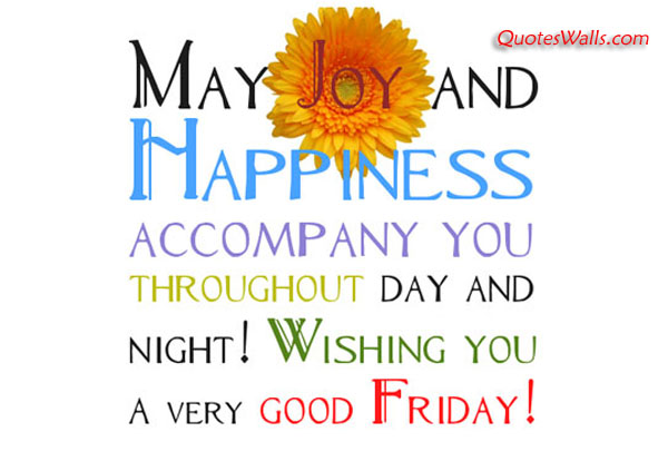 May Joy And Happiness Accompany You Throughout Day And Night Wishing You A Very Good Friday