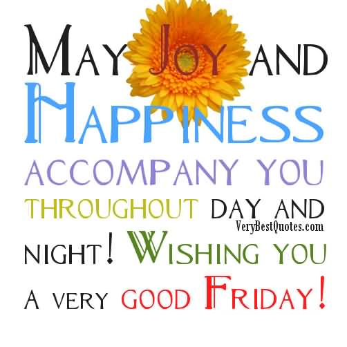 May Joy And Happiness Accompany You Throughout Day And Night Wishing You A Very Good Friday