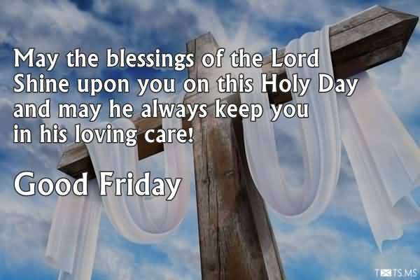 May The Blessings Of The Lord Shine Upon You On This Holy Day And May He Always Keep You In His Loving Care Good Friday