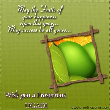 May The Fruits Of Your Happiness Ripen This Year May Success Be All Yours Wish You A Prosperous Ugadi