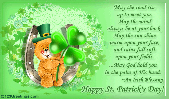 May The Road Rise Up To Meet You. May The Wind Always Be At Your Back May The Sun Shine Warm Upon Your Face. Happy Saint Patrick's Day
