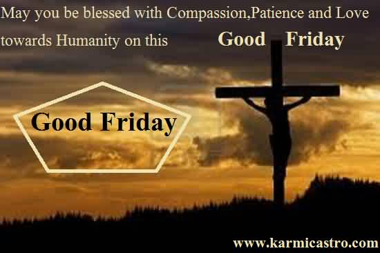 May You Be Blessed With Compassion, Patience And Love Towards Humanity On This Good Friday