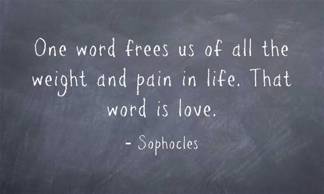 One word frees us of all the weight and pain in life. That word is love. - Sophocles