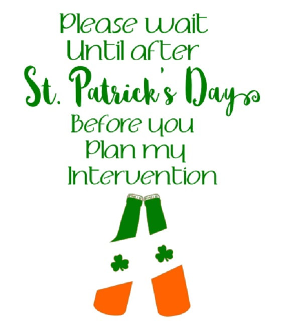 Please Wait Until After Saint Patrick's Day Before You Plan My Intervention Happy Saint Patrick's Day Card