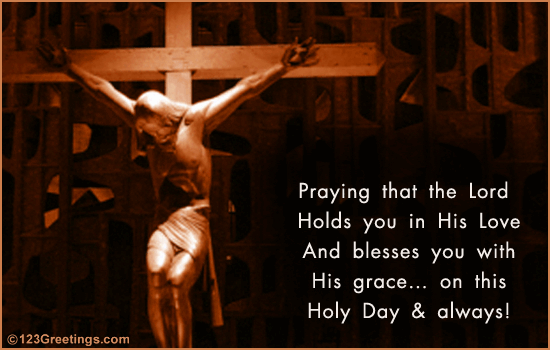 Praying That The Lord Holds You In His Love And Blesses You With His Grace On This Holy Day & Always Good Friday