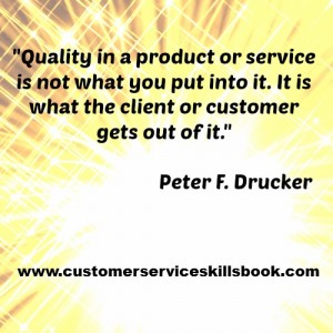 Quality in a product or service is not what you put into it.it is what the client or customer gets out of it.