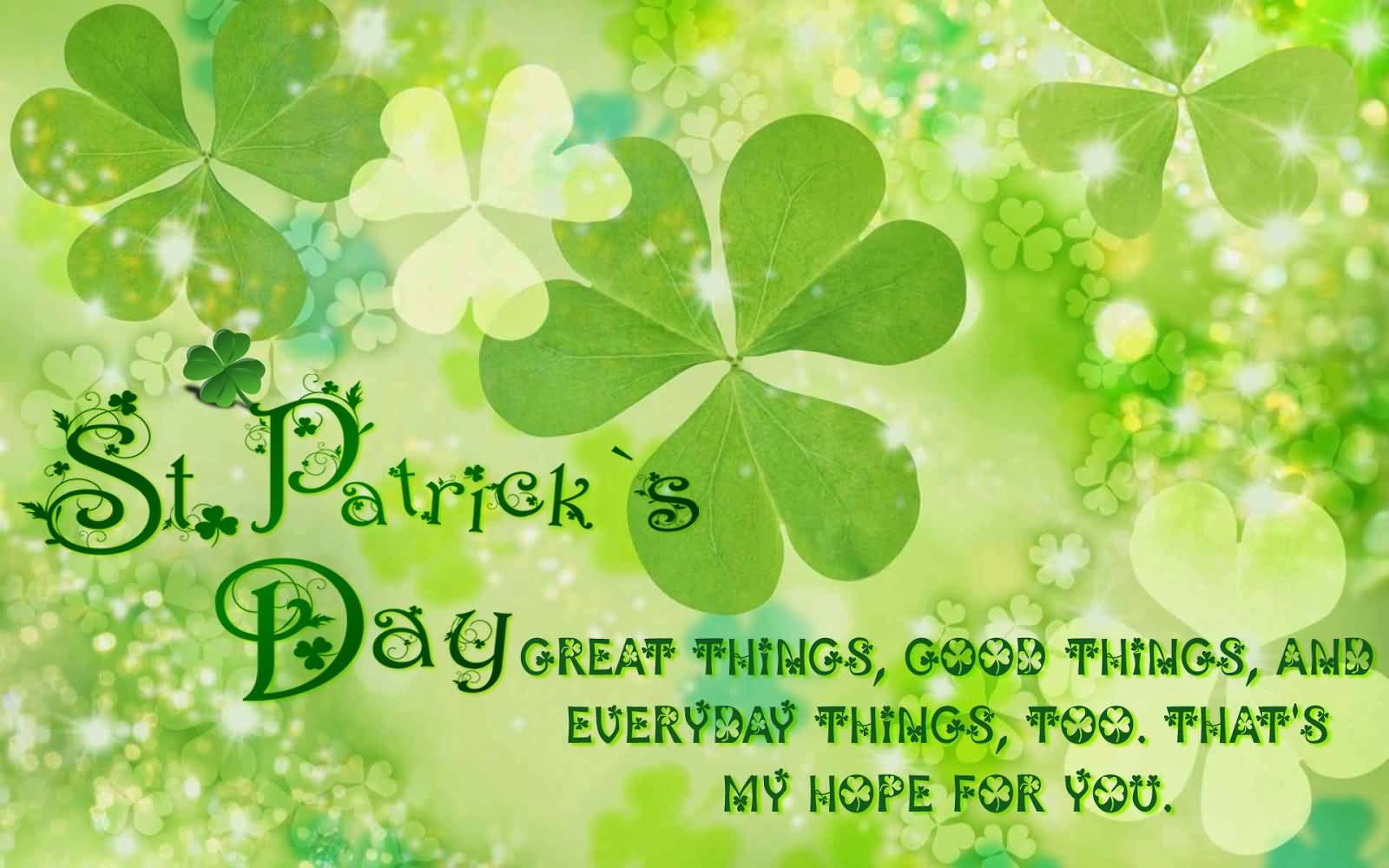 Saint Patrick’s Day Great Things, Good Things And Everyday Things Too That’s My Hope For You