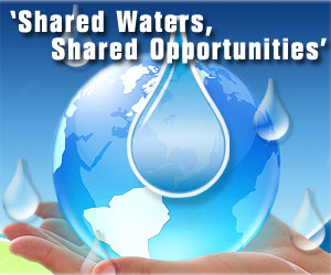 Shared Waters, Shared Opportunities World Water Day