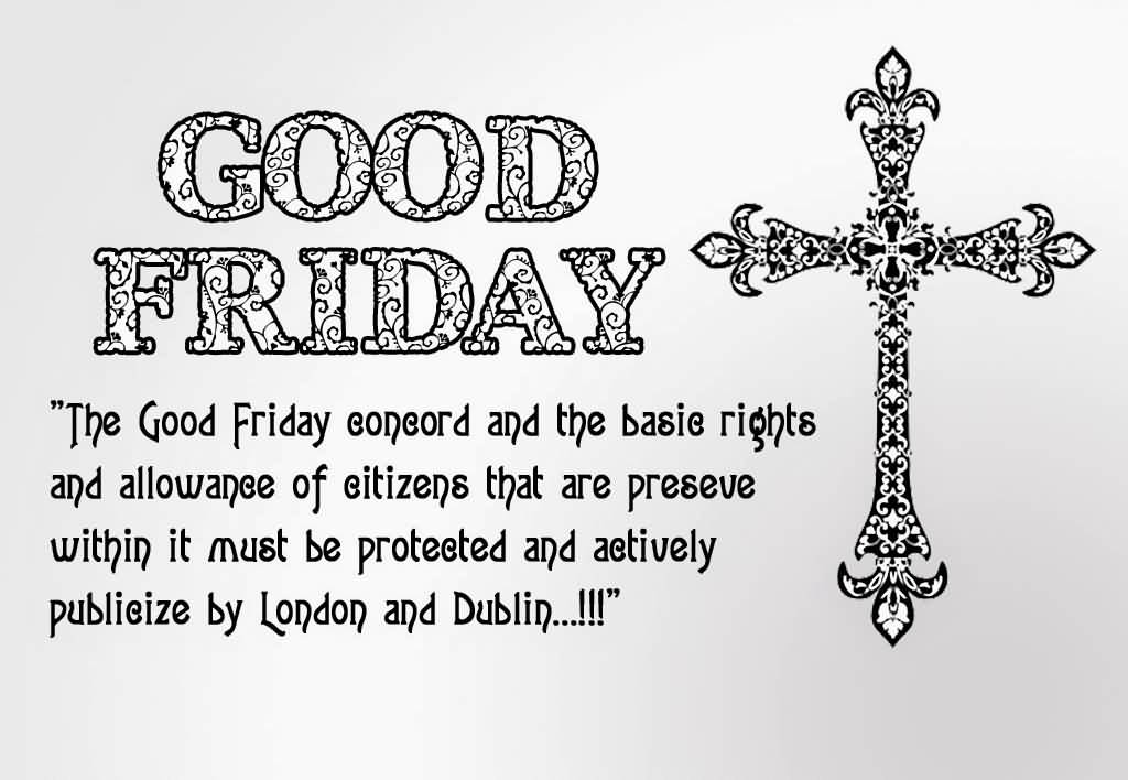 The Good Friday Concord And The Basic Rights And Allowance Of Citizens That Are Preserve Within It Must Be Protected And Actively Publicize By London And Dublin