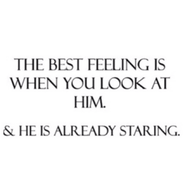 The best feeling is when you look at him. he is already staring.