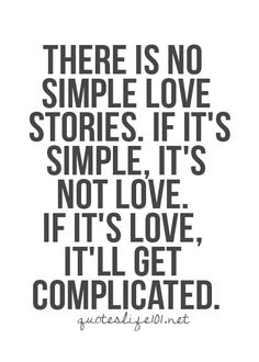 There is no simple love stories. If it's simple, it's not love. If it's love, it'll get complicated.