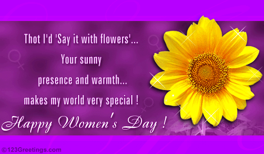 That I'd Say It With Flowers Your Sunny Presence And Warmth Makes My World Very Special Happy Women's Day