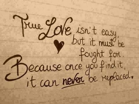True love isn’t easy but it must be fought for because once you find it, it can never be replaced.