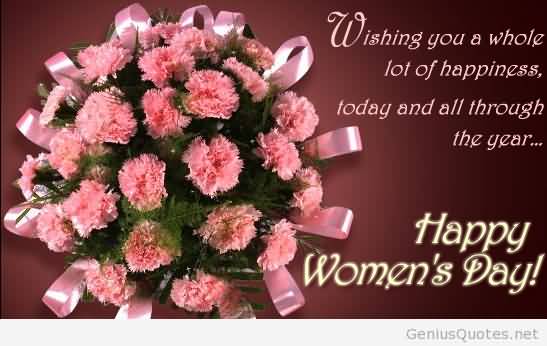 Wishing You A Whole Lot Of Happiness, Today And All Through The Year Happy Women's Day