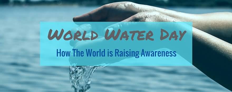 World Water Day How The World Is Raising Awareness