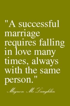 A successful marriage requires falling in love many times always with the same person