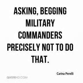 Asking, begging military commanders precisely not to do that.-Carina Perelli