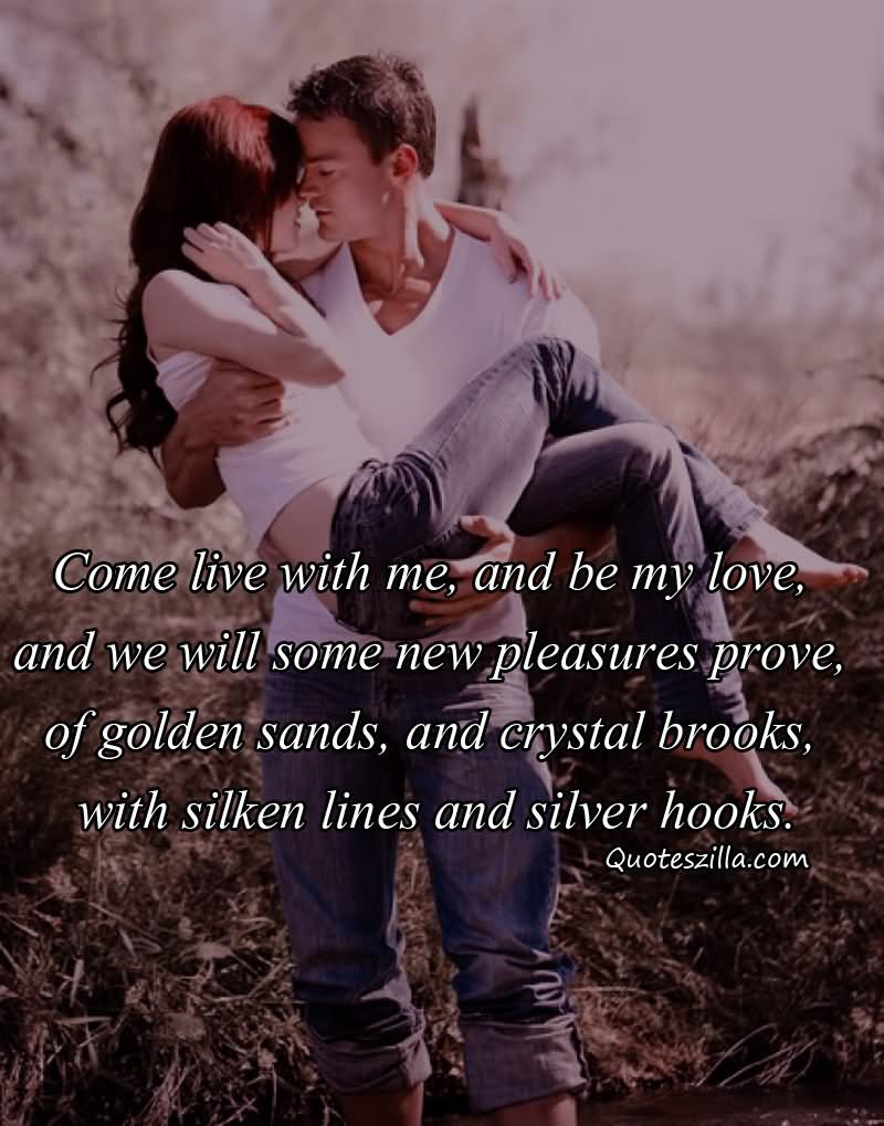 Come live with me and be my love,and we will some new pleasures prove,of golden sands ...