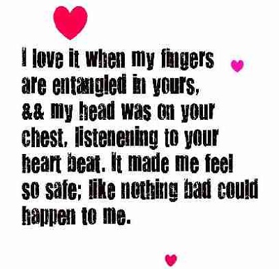 i love it when my fingers are entangled in yours and my head was on your chest......