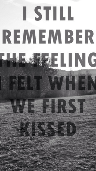 I still remember the feeling felt when we first kissed